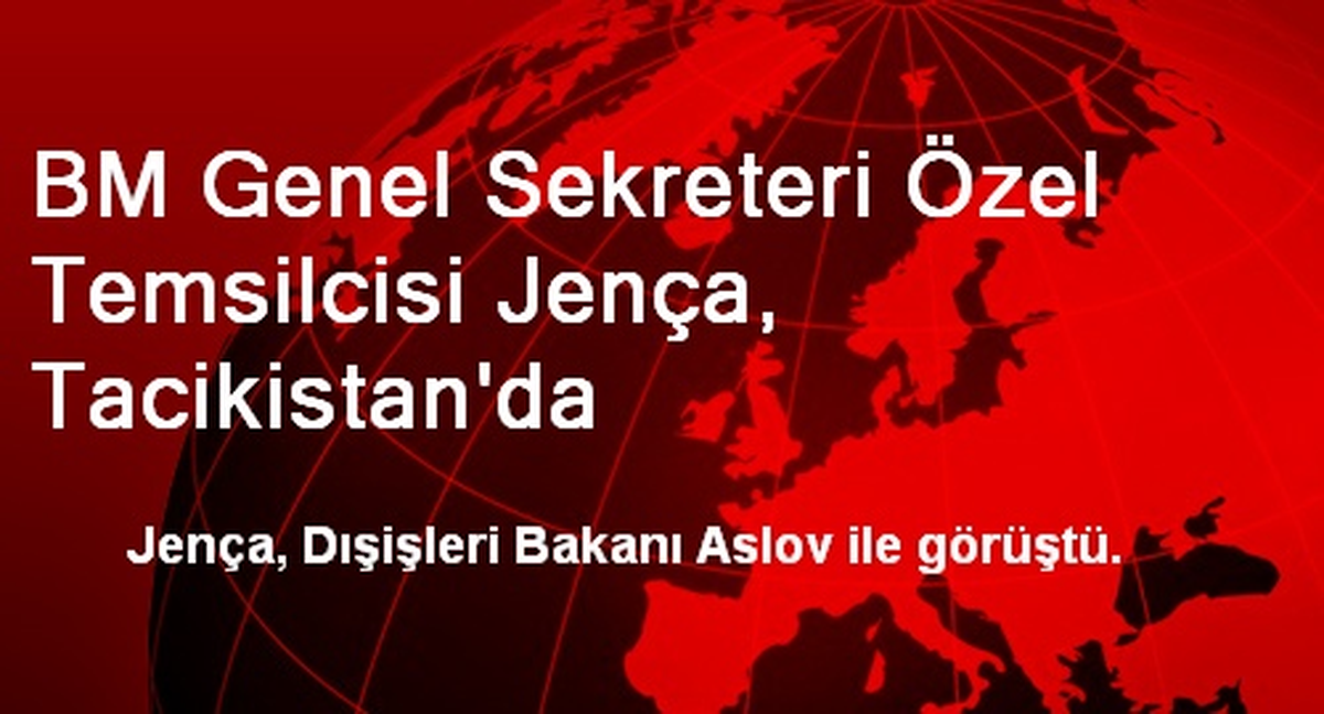 BM Genel Sekreteri Özel Temsilcisi Jença, Tacikistan\'da