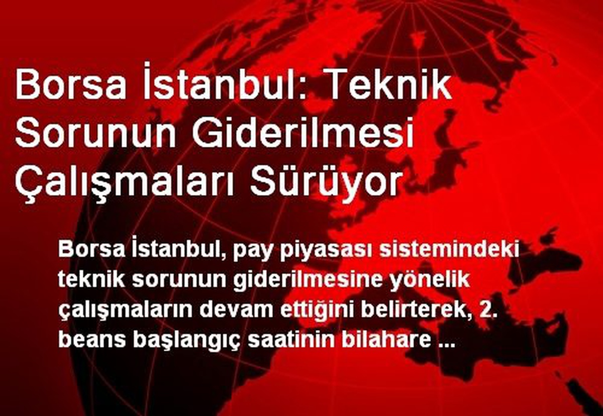 Borsa İstanbul: Teknik Sorunun Giderilmesi Çalışmaları Sürüyor