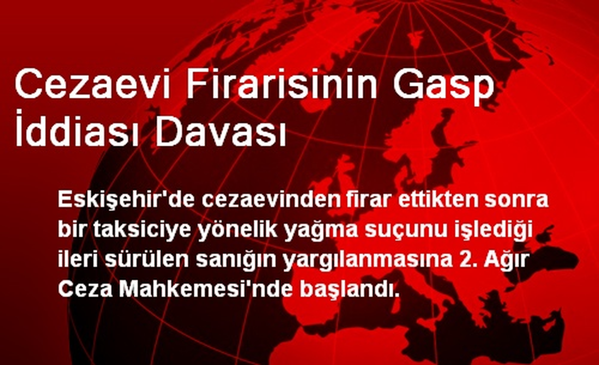 Cezaevi Firarisinin Gasp İddiası Davası