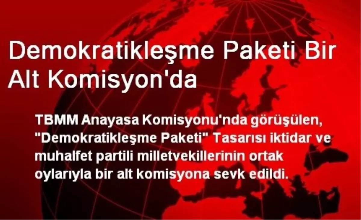 Demokratikleşme Paketi Bir Alt Komisyon\'da