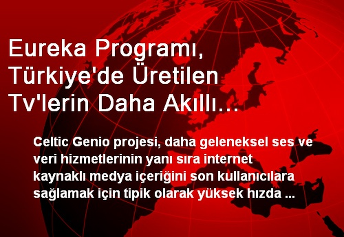 Eureka Programı, Türkiye\'de Üretilen Tv\'lerin Daha Akıllı Olmasına Yardımcı Oluyor