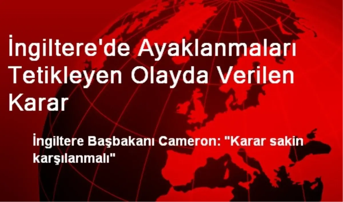 İngiltere\'de Ayaklanmaları Tetikleyen Olayda Verilen Karar