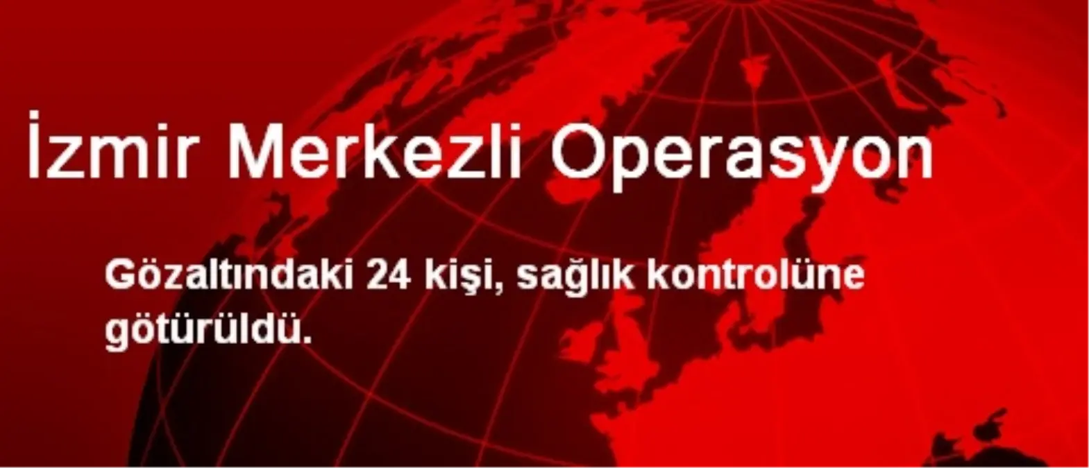 İzmir Merkezli Operasyon