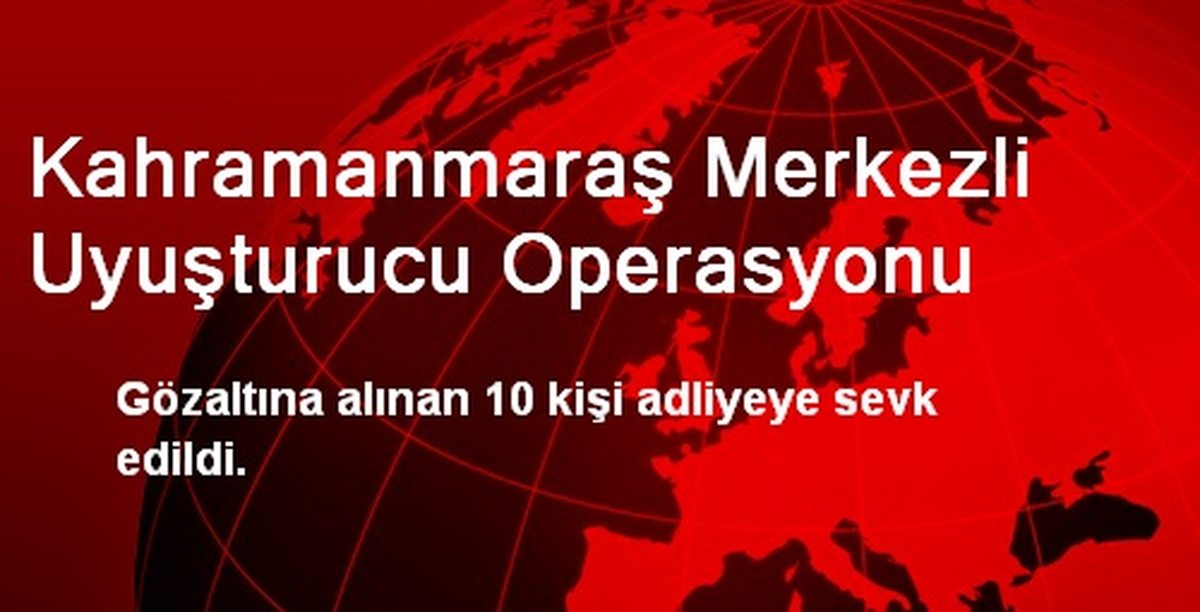 Kahramanmaraş Merkezli Uyuşturucu Operasyonu