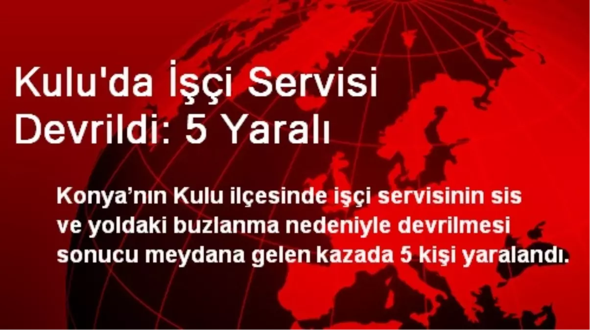 Kulu\'da İşçi Servisi Devrildi: 5 Yaralı