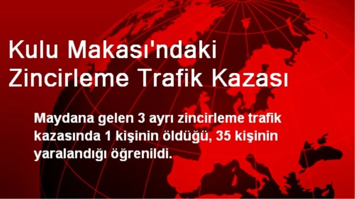 Kulu Makası\'ndaki Zincirleme Trafik Kazası: 1 Ölü, 35 Yaralı