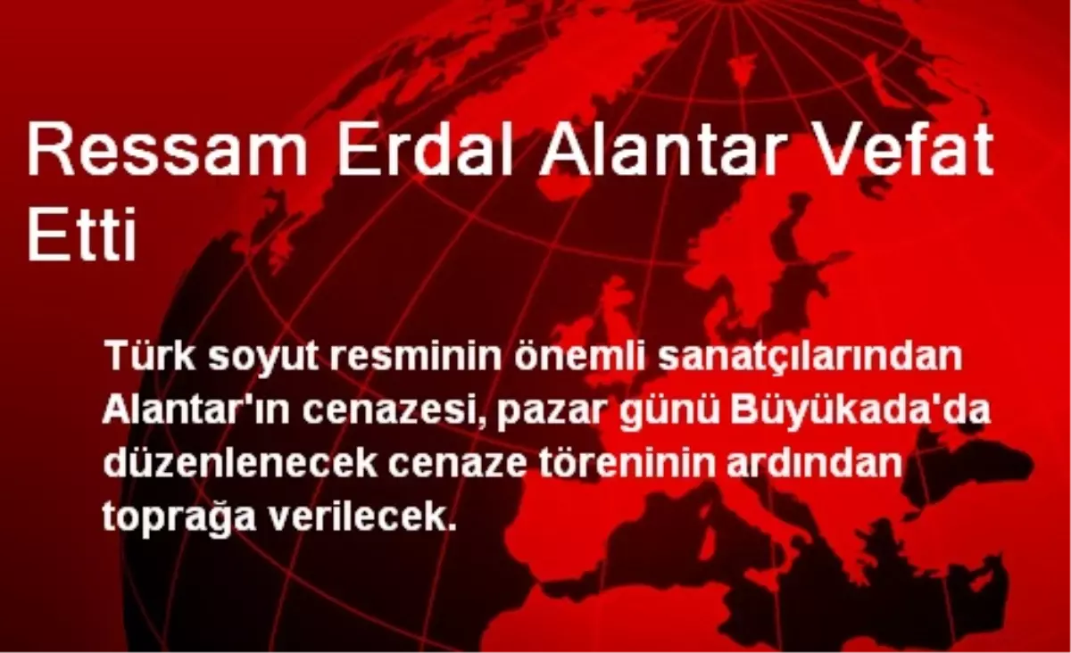 Ressam Erdal Alantar Pazar Günü Defnedilecek