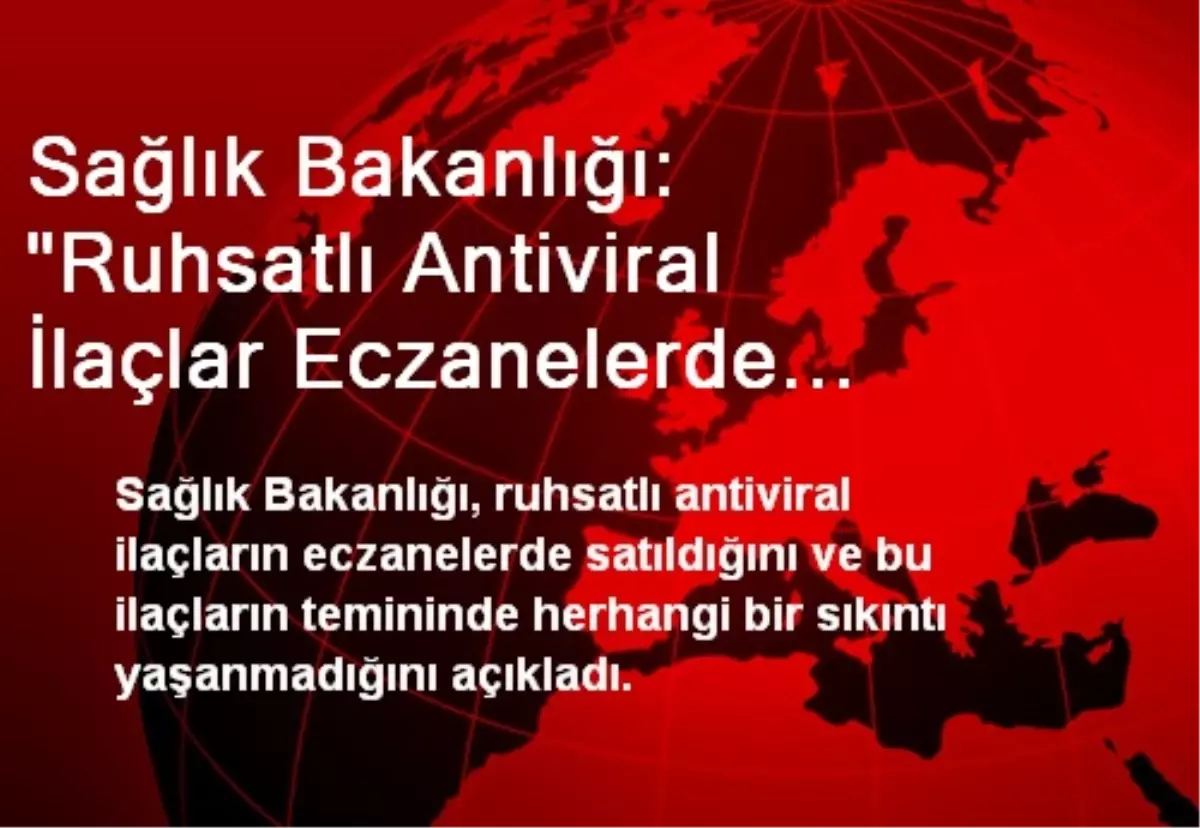 Sağlık Bakanlığı: "Ruhsatlı Antiviral İlaçlar Eczanelerde Satılmaktadır"