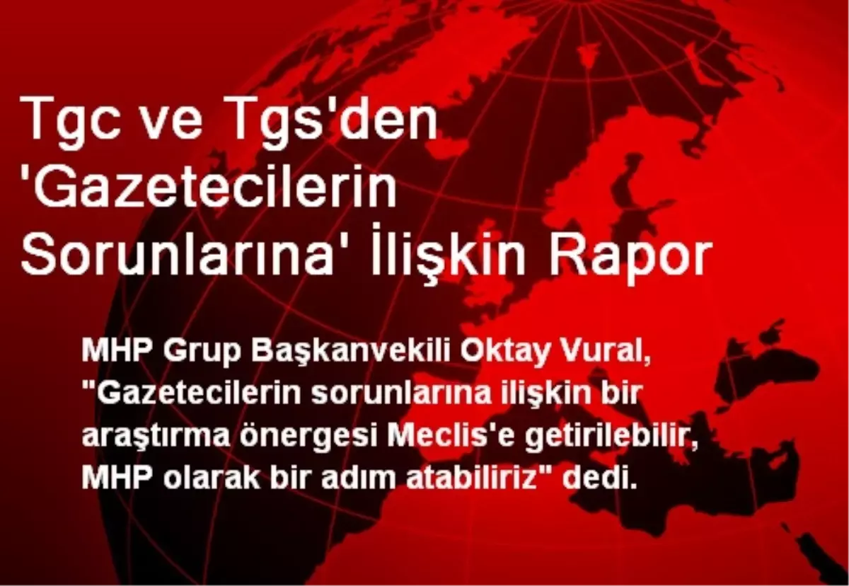 Tgc ve Tgs\'den \'Gazetecilerin Sorunlarına\' İlişkin Rapor