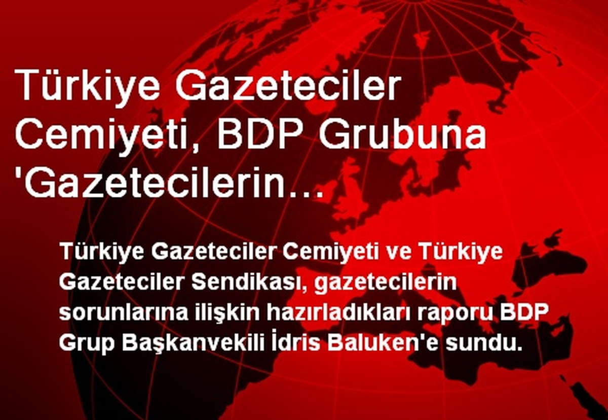 Türkiye Gazeteciler Cemiyeti, BDP Grubuna \'Gazetecilerin Sorunlarına\' İlişkin Raporu Sundu