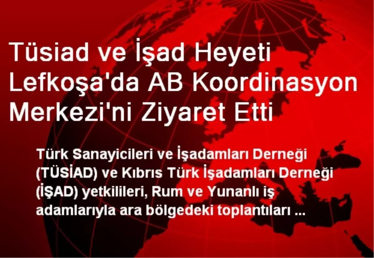 Tüsiad ve İşad Heyeti Lefkoşa\'da AB Koordinasyon Merkezi\'ni Ziyaret Etti