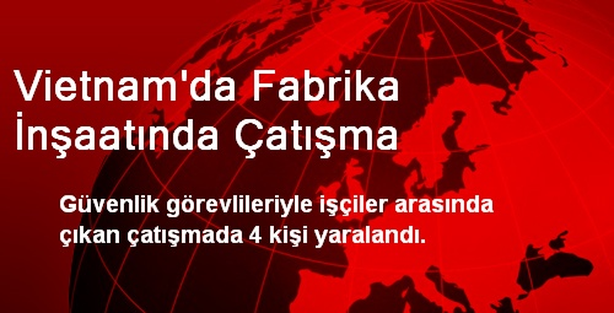 Vietnam\'da Fabrika İnşaatında Çatışma