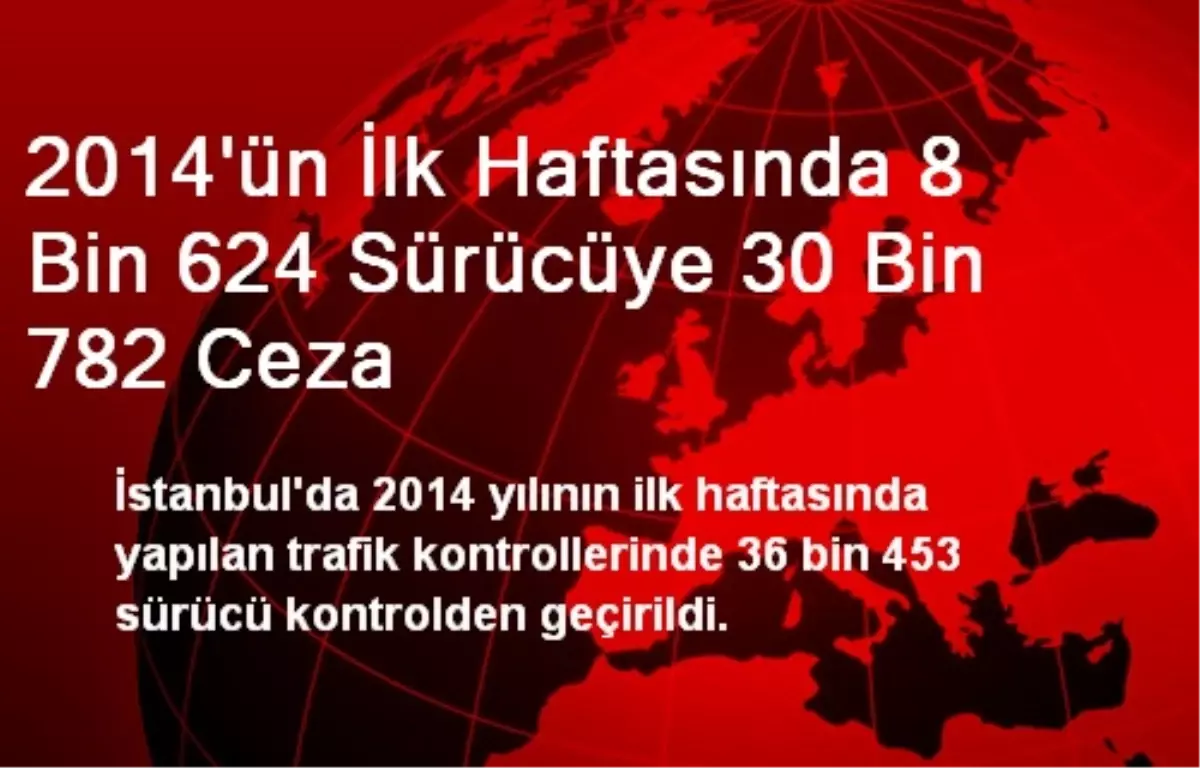 2014\'ün İlk Haftasında 8 Bin 624 Sürücüye 30 Bin 782 Ceza