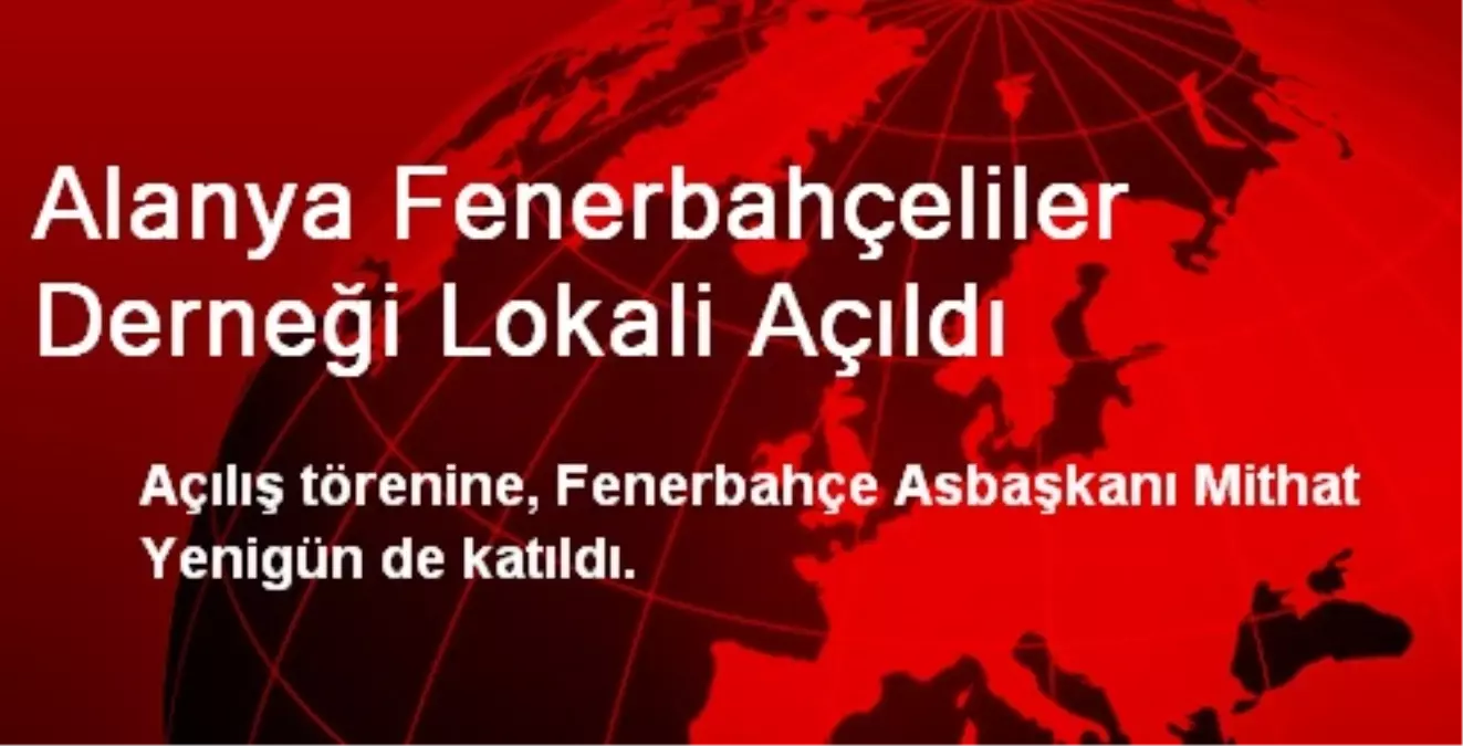 Alanya Fenerbahçeliler Derneği Lokali Açıldı