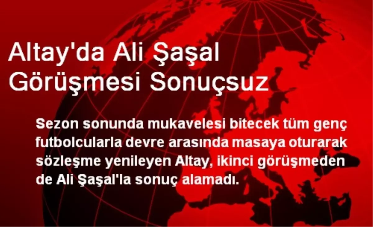 Altay\'da Ali Şaşal Görüşmesi Sonuçsuz