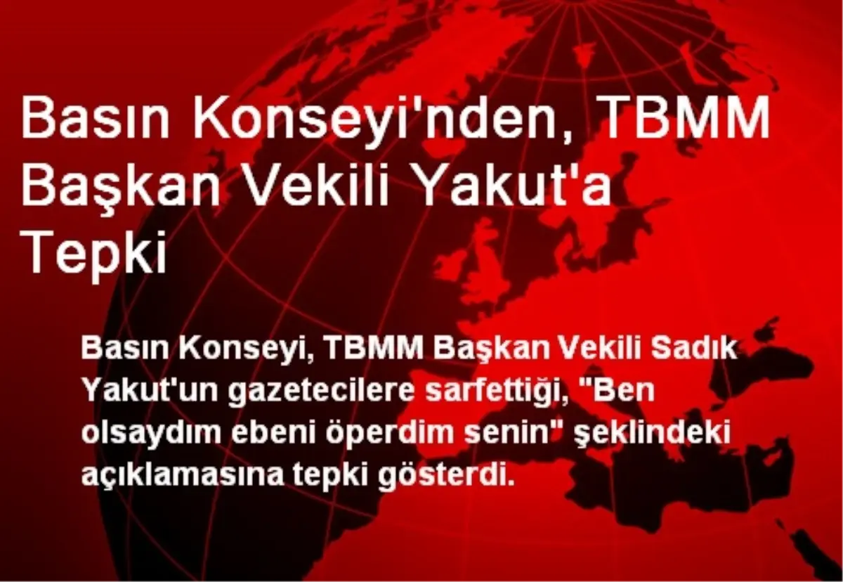 Basın Konseyinden, TBMM Başkan Vekili Yakut\'a Tepki