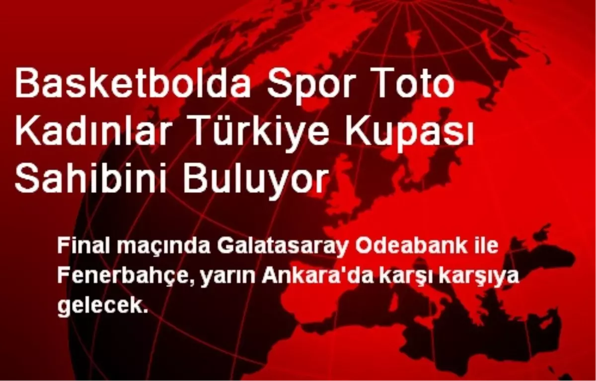 Basketbol Spor Toto Kadınlar Türkiye Kupası Sahibini Buluyor