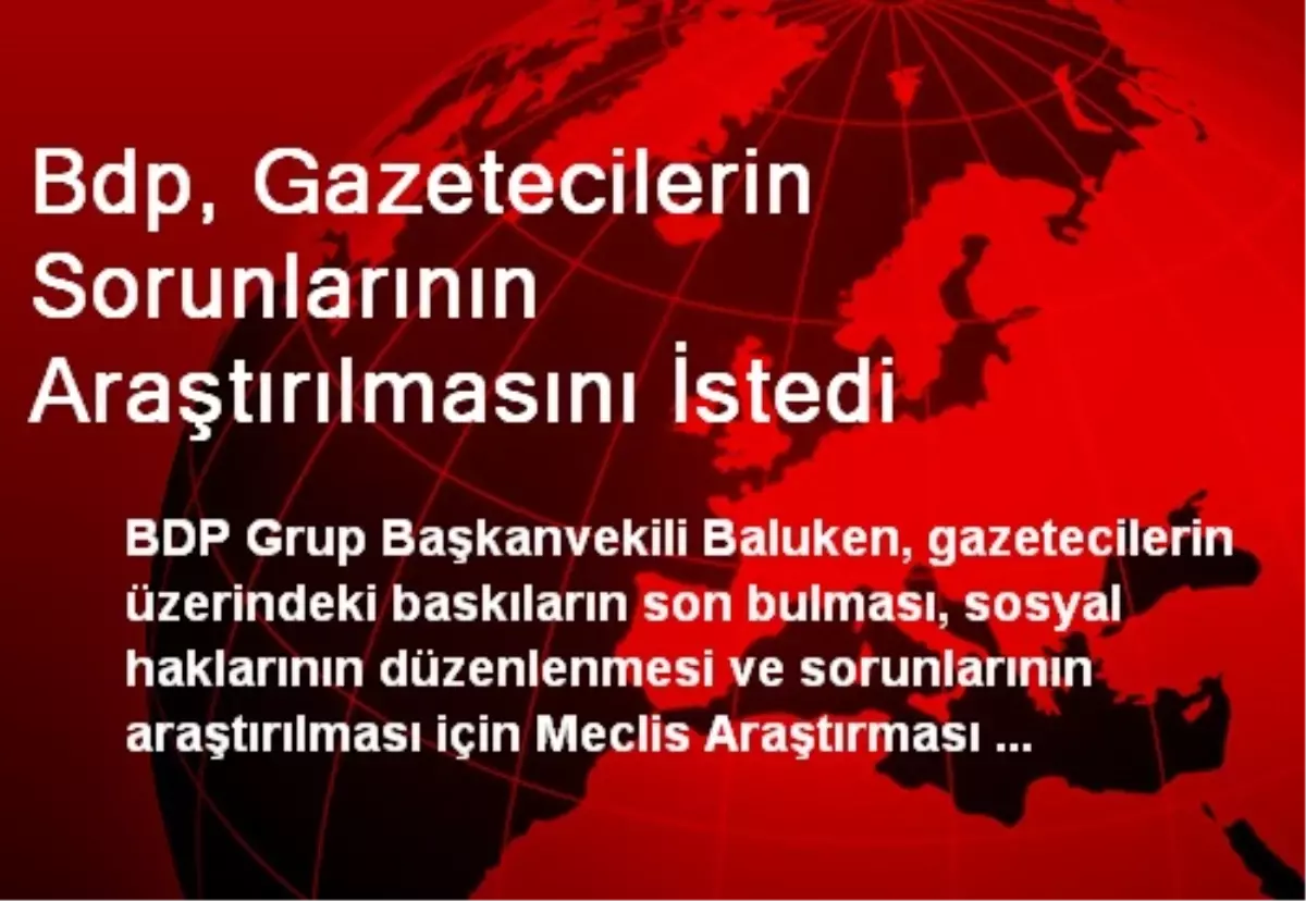 Bdp, Gazetecilerin Sorunlarının Araştırılmasını İstedi