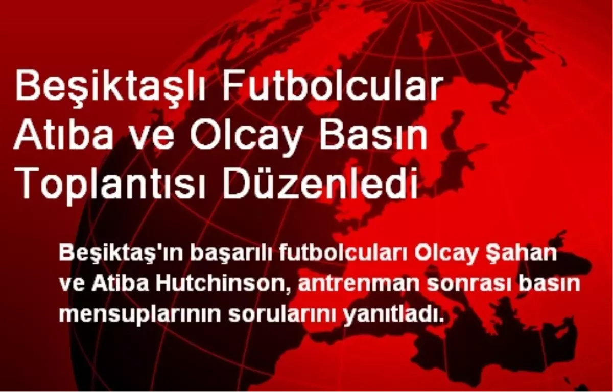 Beşiktaşlı Futbolcular Atıba ve Olcay Basın Toplantısı Düzenledi