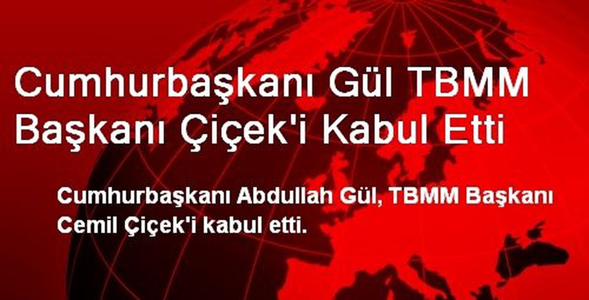 Cumhurbaşkanı Gül TBMM Başkanı Çiçek\'i Kabul Etti
