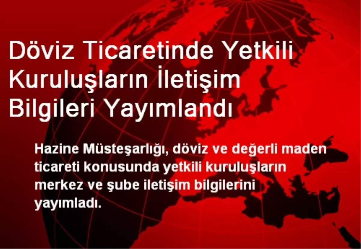 Döviz Ticaretinde Yetkili Kuruluşların İletişim Bilgileri Yayımlandı