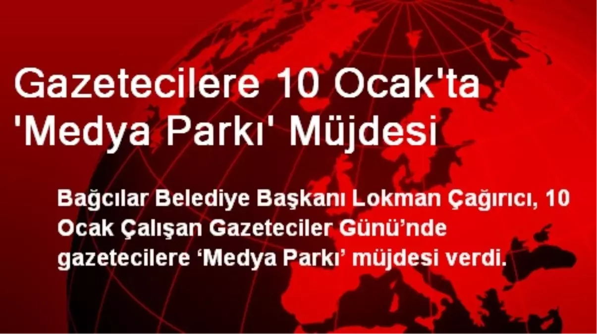 Gazetecilere 10 Ocak\'ta \'Medya Parkı\' Müjdesi