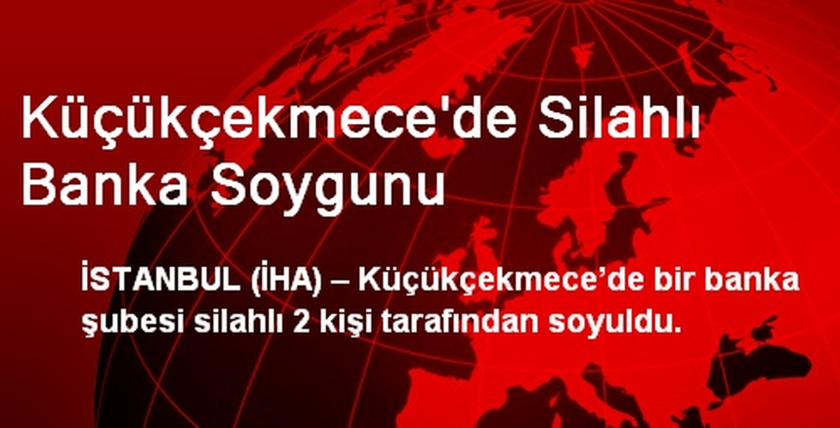 Küçükçekmece\'de Silahlı Banka Soygunu