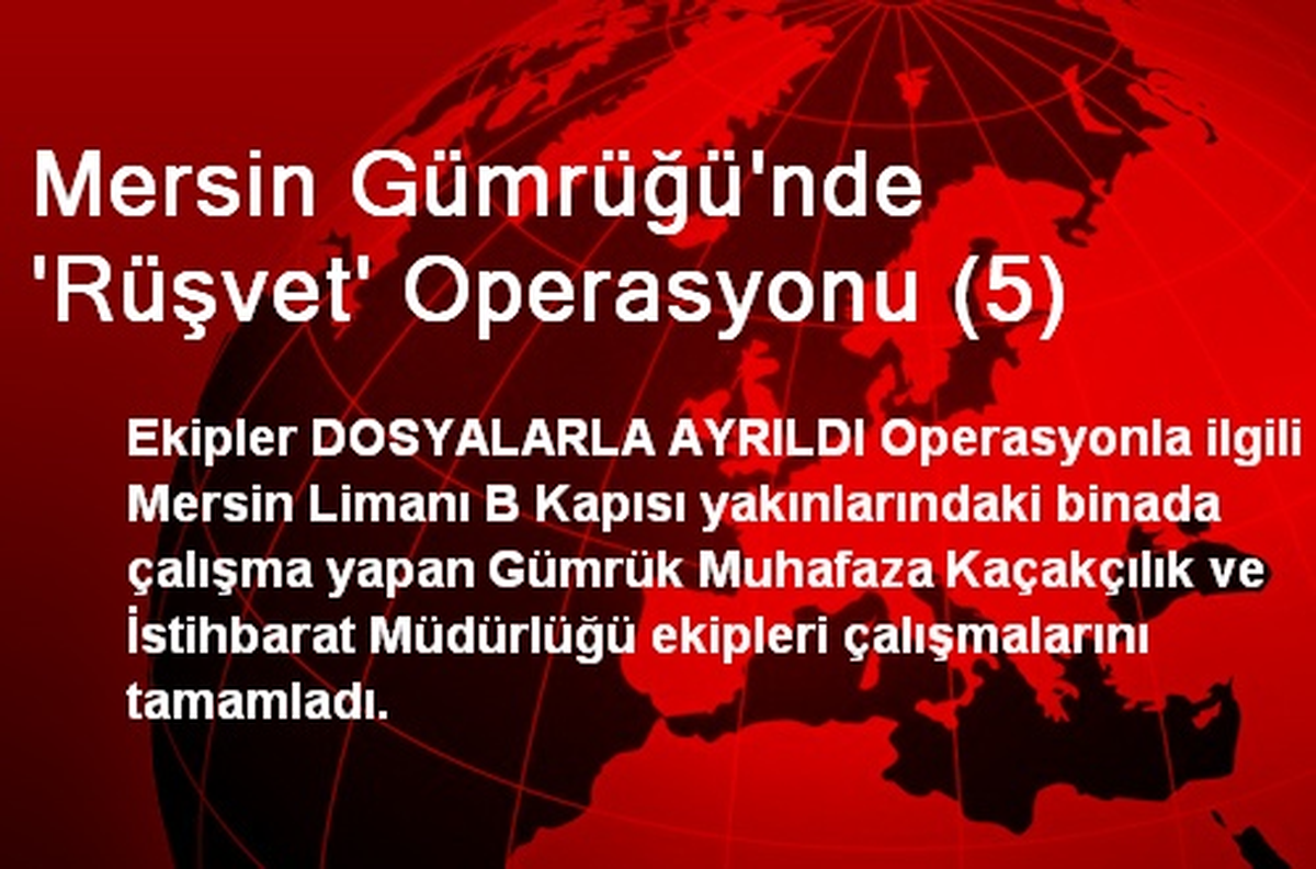 Mersin Gümrüğü\'nde \'Rüşvet\' Operasyonu