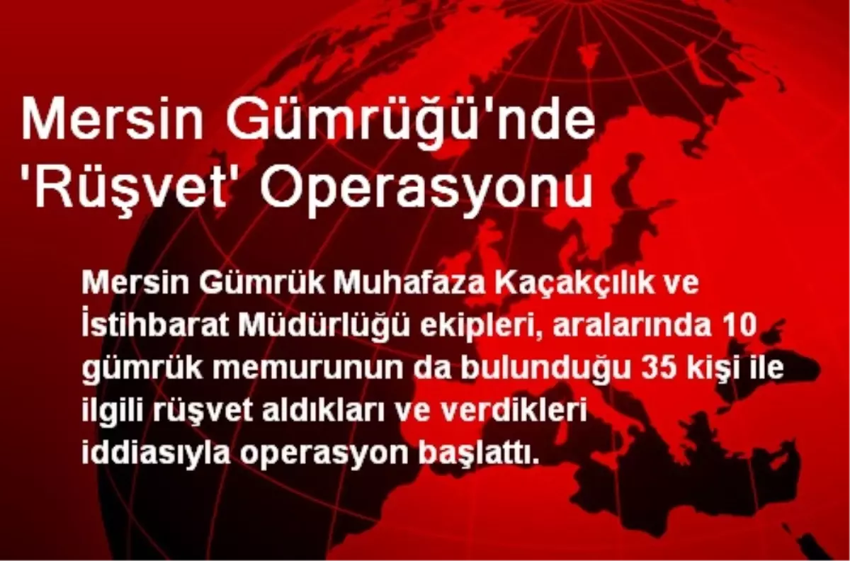 Mersin Gümrüğü\'nde \'Rüşvet\' Operasyonu