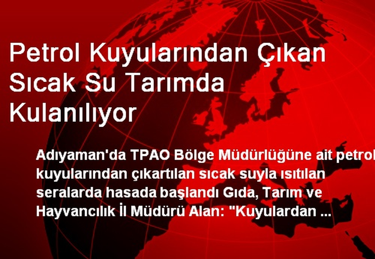 Petrol Kuyularından Çıkan Sıcak Su Tarımda Kulanılıyor