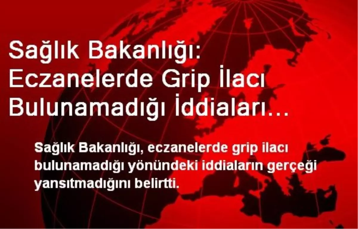 Sağlık Bakanlığı: Eczanelerde Grip İlacı Bulunamadığı İddiaları Gerçeği Yansıtmıyor