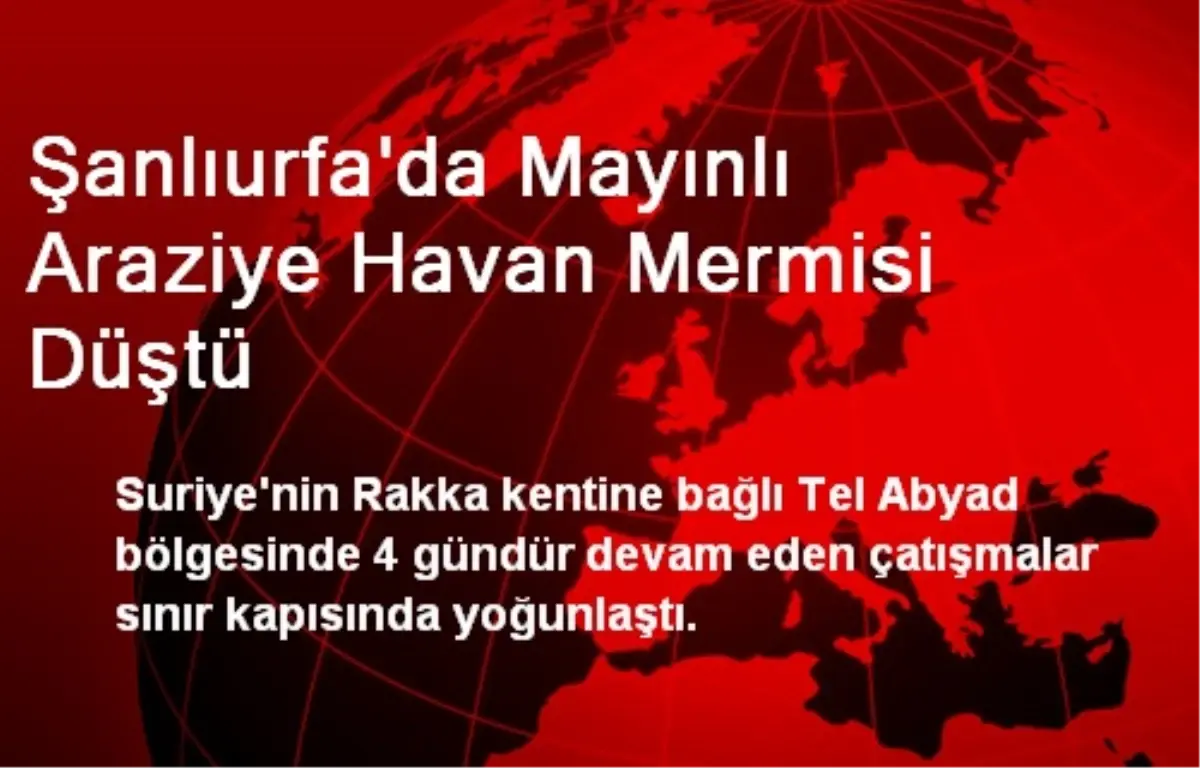 Şanlıurfa\'da Mayınlı Araziye Havan Mermisi Düştü