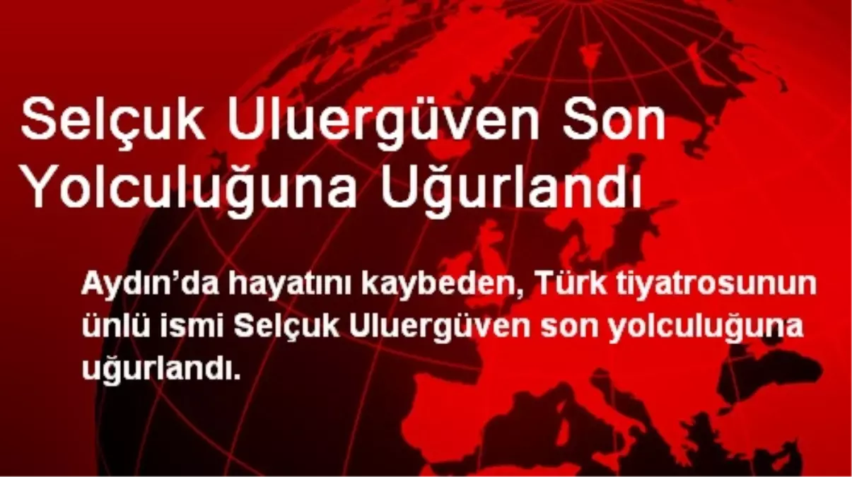 Selçuk Uluergüven Son Yolculuğuna Uğurlandı