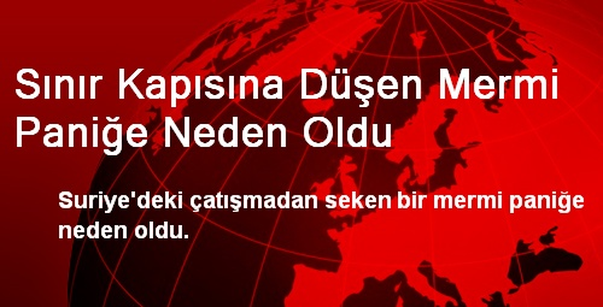 Sınır Kapısına Düşen Mermi Paniğe Neden Oldu