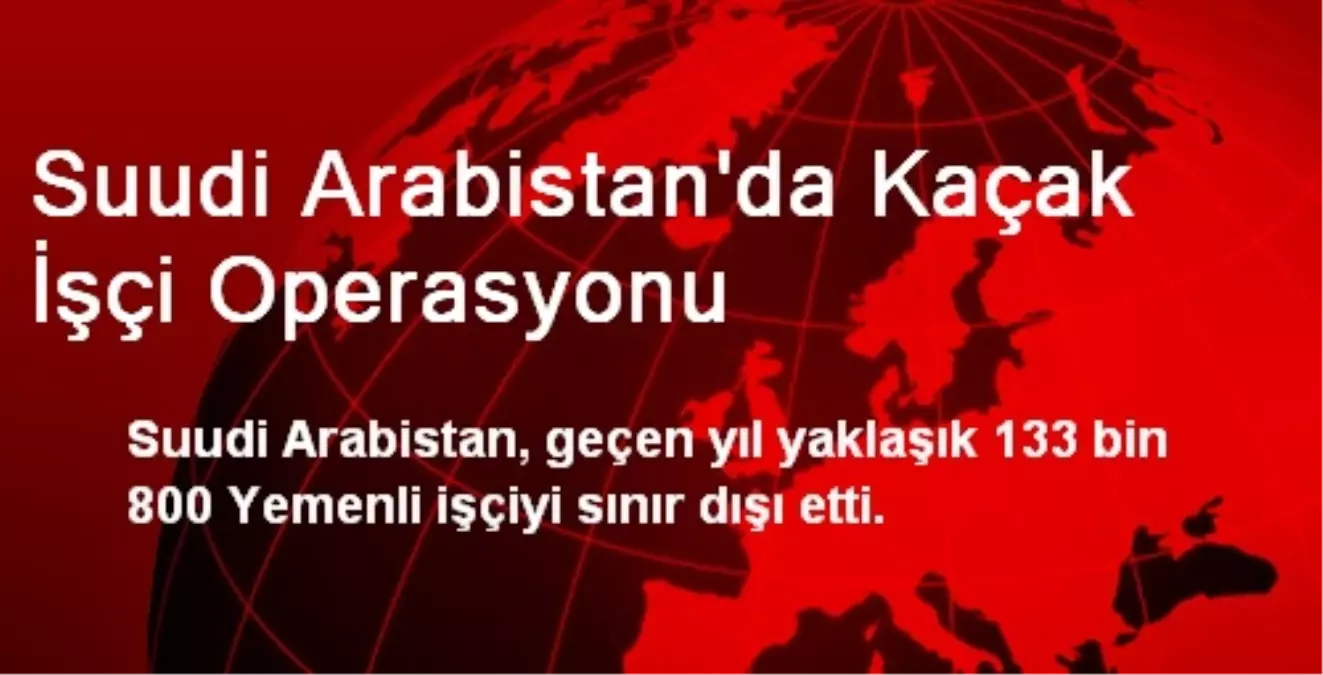 Suudi Arabistan\'da Kaçak İşçi Operasyonu