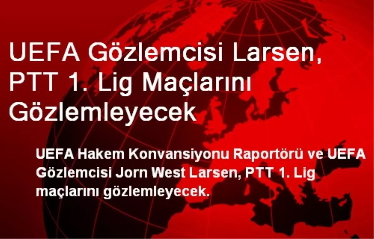 UEFA Gözlemcisi Larsen, PTT 1. Lig Maçlarını Gözlemleyecek