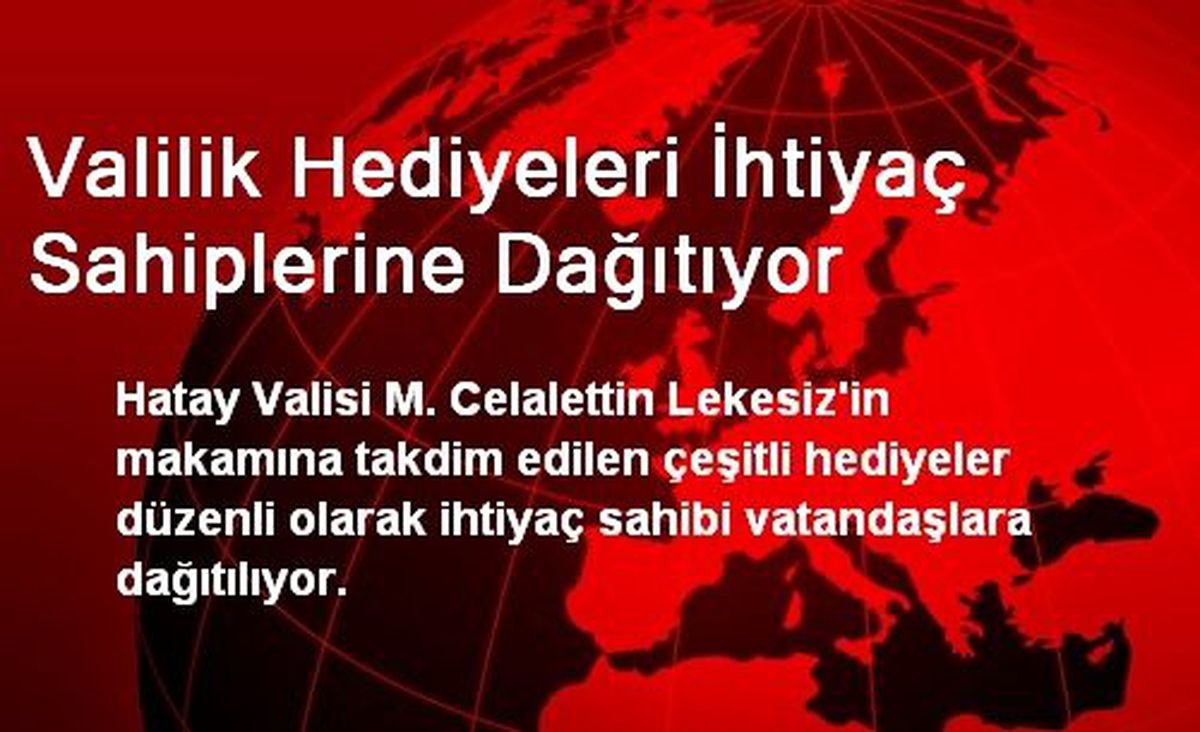 Valilik Hediyeleri İhtiyaç Sahiplerine Dağıtıyor