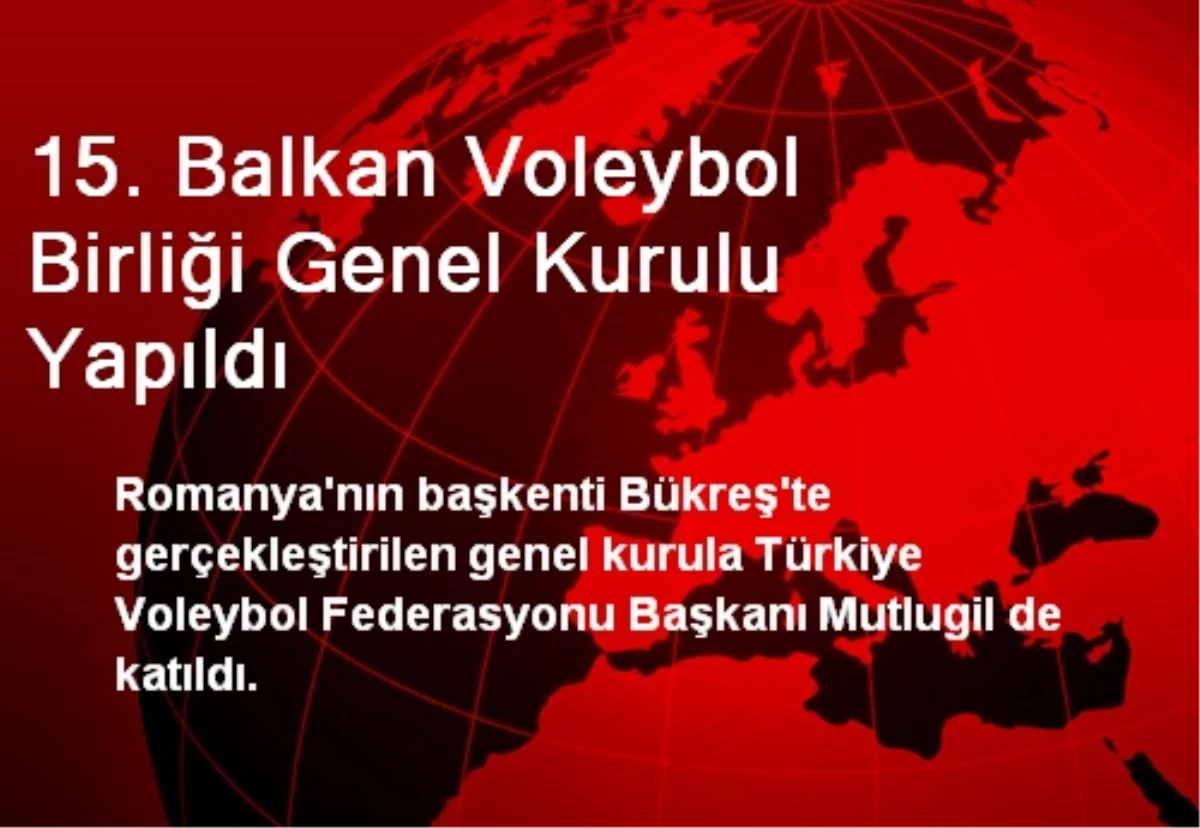 15. Balkan Voleybol Birliği Genel Kurulu Yapıldı