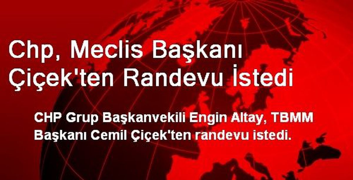 CHP, Meclis Başkanı Çiçek\'ten Randevu İstedi