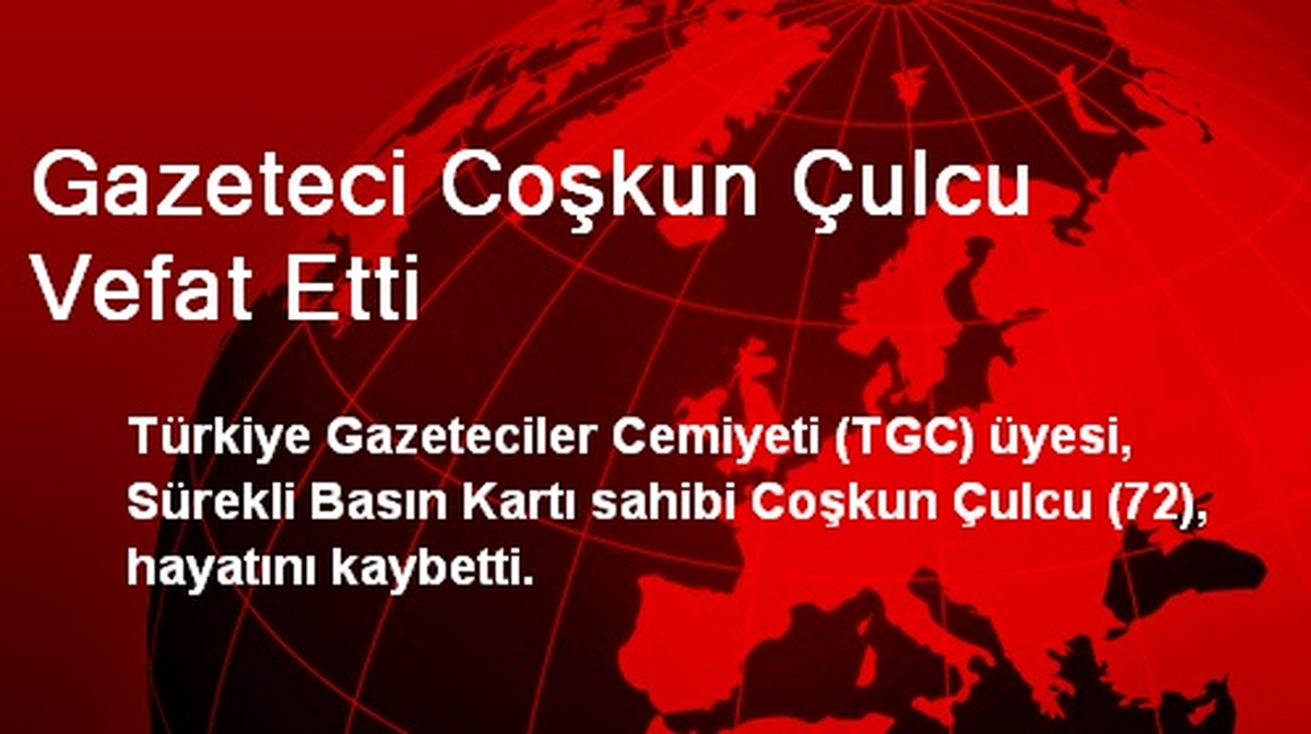 Gazeteci Coşkun Çulcu Vefat Etti