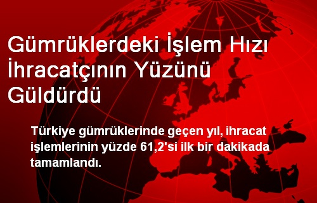 Gümrüklerdeki İşlem Hızı İhracatçının Yüzünü Güldürdü