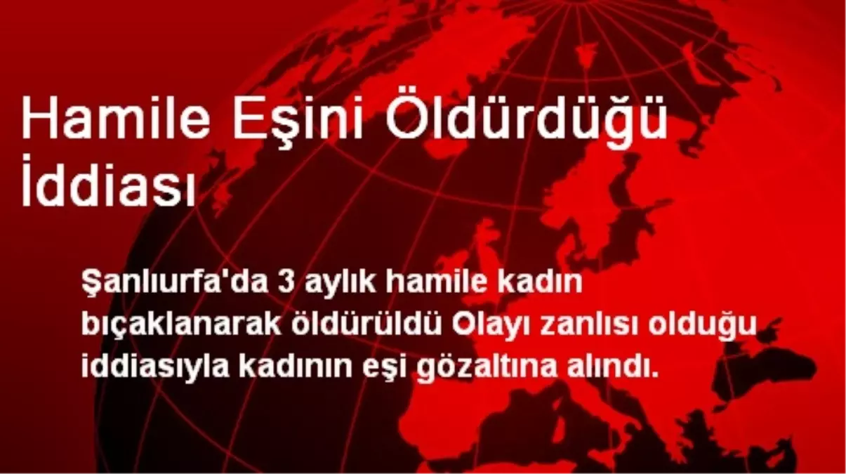 Hamile Eşini Öldürdüğü İddiası