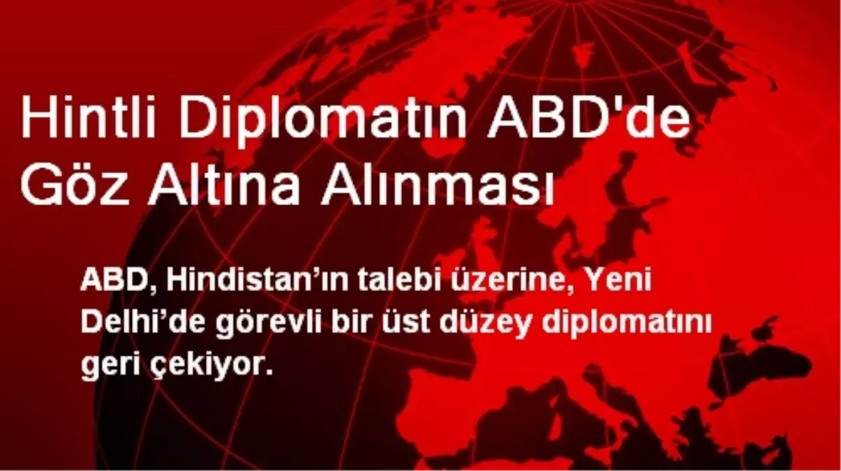 Hintli Diplomatın ABD\'de Göz Altına Alınması