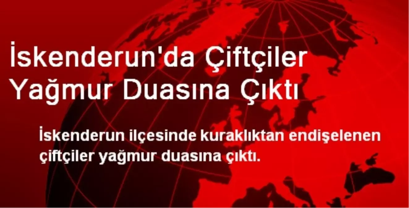 İskenderun\'da Çiftçiler Yağmur Duasına Çıktı