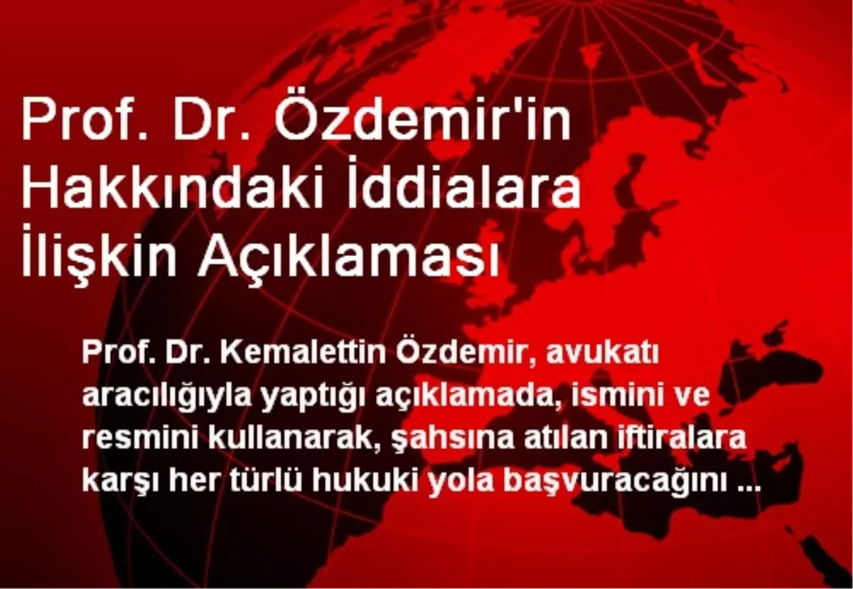 Prof. Dr. Özdemir\'in Hakkındaki İddialara İlişkin Açıklaması