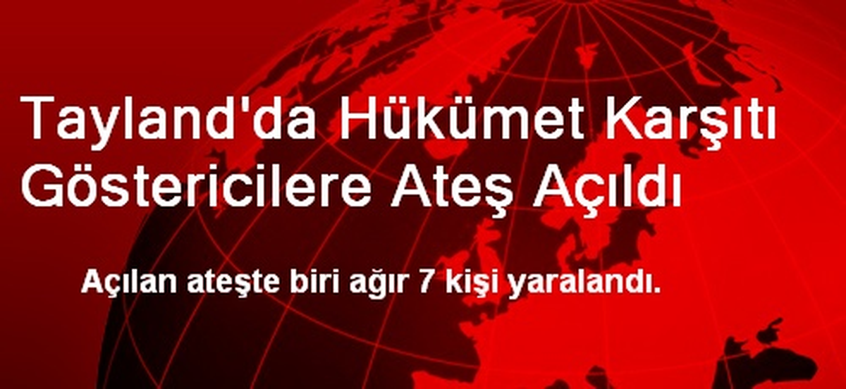 Tayland\'da Hükümet Karşıtı Göstericilere Ateş Açıldı