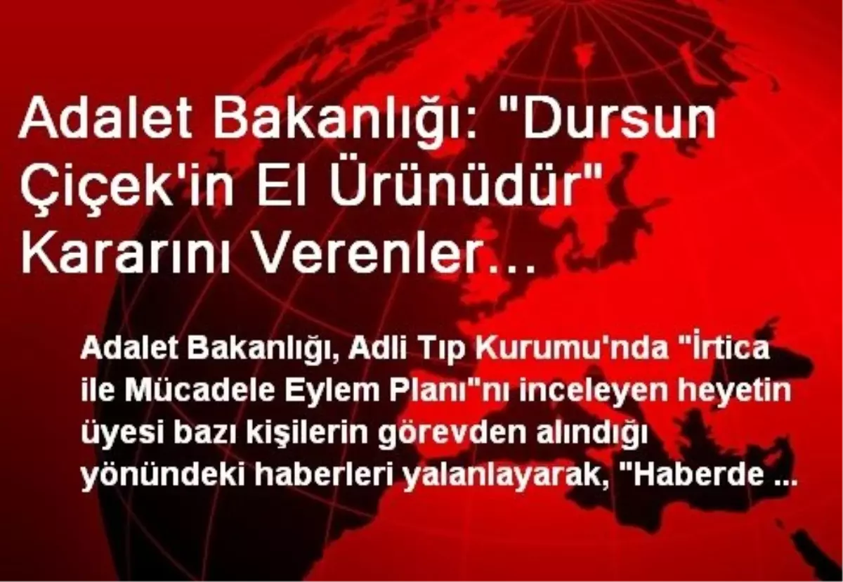 Adalet Bakanlığı: "Dursun Çiçek\'in El Ürünüdür" Kararını Verenler Çalışmalarına Devam Ediyor