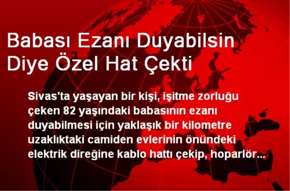 Babası Ezanı Duyabilsin Diye Özel Hat Çekti