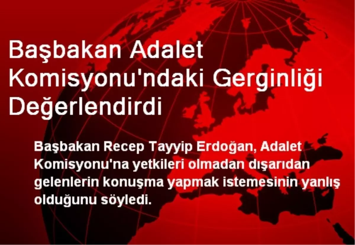 Başbakan Adalet Komisyonu\'ndaki Gerginliği Değerlendirdi