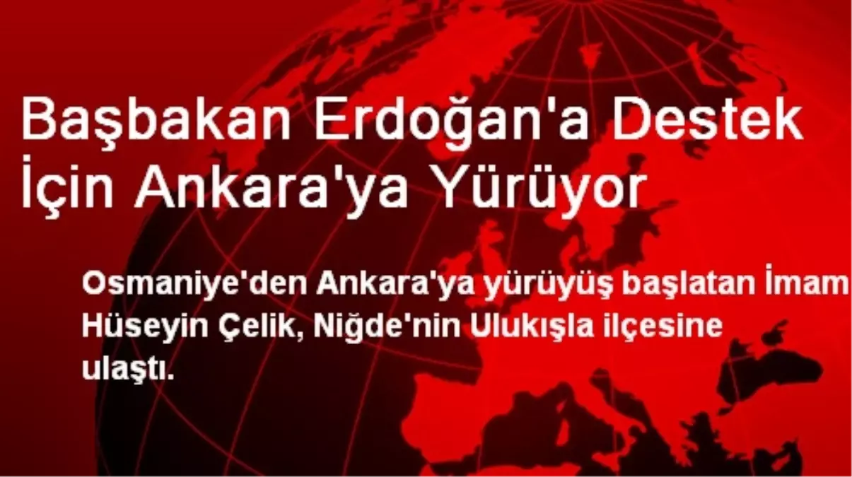 Başbakan Erdoğan\'a Destek İçin Ankara\'ya Yürüyor